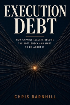 Paperback Execution Debt: How Capable Leaders Become the Bottleneck and What to Do About It Book
