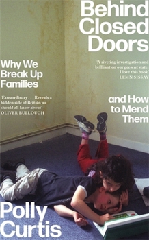 Hardcover Behind Closed Doors: SHORTLISTED FOR THE ORWELL PRIZE FOR POLITICAL WRITING: Why We Break Up Families – and How to Mend Them Book