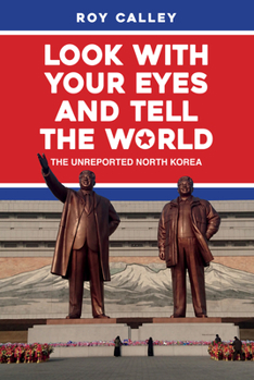 Hardcover Look with Your Eyes and Tell the World: The Unreported North Korea Book
