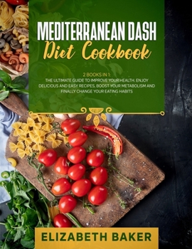 Paperback Mediterranean Dash Diet Cookbook: 2 Books in 1: The Ultimate Guide to Improve Your Health. Enjoy Delicious and Easy Recipes, Boost Your Metabolism and Book