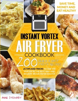 Paperback Instant Vortex Air Fryer Cookbook: 200 Quick and Easy Recipes, 25 Tips and Tricks to use the Vortex in the Best and Healthy Way and become an Air Frye Book