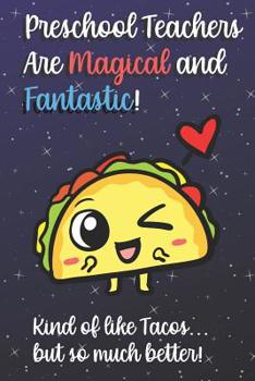 Paperback Preschool Teachers Are Magical and Fantastic! Kind of Like Tacos, But So Much Better!: Funny Journal Diary Notebook. For Teacher Appreciation, Christm Book