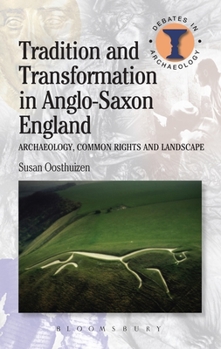 Hardcover Tradition and Transformation in Anglo-Saxon England: Archaeology, Common Rights and Landscape Book