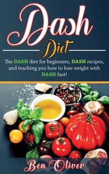 Hardcover DASH Diet: The Dash diet for beginners, DASH recipes, and teaching you how to lose weight with DASH fast! Book
