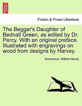 Paperback The Beggar's Daughter of Bednall Green, as Edited by Dr. Percy. with an Original Preface. Illustrated with Engravings on Wood from Designs by Harvey. Book