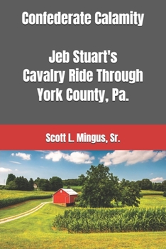 Paperback Confederate Calamity: J.E.B. Stuart's Cavalry Ride Through York County, Pa. Book