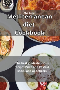 Mediterranean Diet Cookbook: The best guide delicious recipes Pizza and Pasta & snack and appetizers