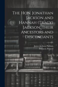 Paperback The Hon. Jonathan Jackson and Hannah (Tracy) Jackson, Their Ancestors and Descendants Book