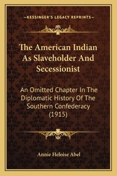 Paperback The American Indian As Slaveholder And Secessionist: An Omitted Chapter In The Diplomatic History Of The Southern Confederacy (1915) Book