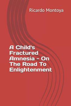 Paperback A Child's Fractured Amnesia - On The Road To Enlightenment Book