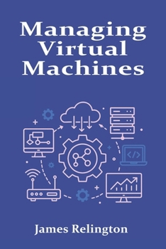 Paperback Managing Virtual Machines: Hypervisors, Snapshots, and Resource Allocation Book
