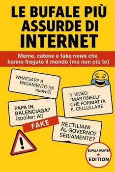 Le Bufale più assurde di Internet: Meme, catene e fake news che hanno fregato il mondo (ma non più te) (Italian Edition)
