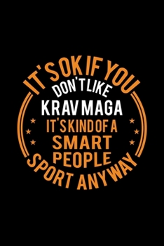 It's Okay If You Don't Like Krav Maga It's Kind Of A Smart People Sport Anyway: Lined Journal, 120 Pages, 6x9 Sizes, Funny Krav Maga Notebook Gift For Krav Maga Player