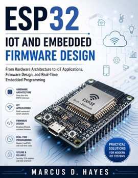 Paperback Esp32 Iot and Embedded Firmware Design: From Hardware Architecture to IoT Applications, Firmware Design, and Real-Time Embedded Programming Book