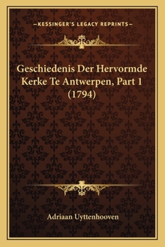 Paperback Geschiedenis Der Hervormde Kerke Te Antwerpen, Part 1 (1794) [Dutch] Book