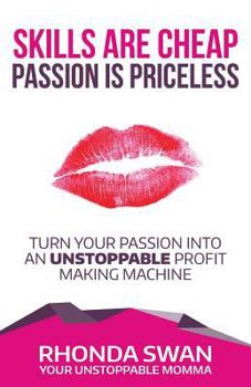 Paperback Skills Are Cheap Passion Is Priceless: Turn Your Passion Into Your Unstoppable Profit Making Machine Book