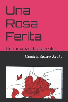 Paperback Una Rosa Ferita: Un romanzo di vita reale [Italian] Book