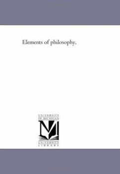 Elements of Philosophy Comprising Logic and Ontology or General Metaphysics