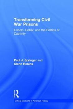 Hardcover Transforming Civil War Prisons: Lincoln, Lieber, and the Politics of Captivity Book