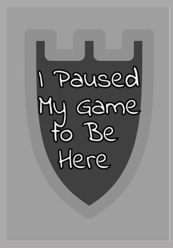 I Paused My Game to Be Here: Funny Video Gamer Humor Joke notebook for Men Women and teens