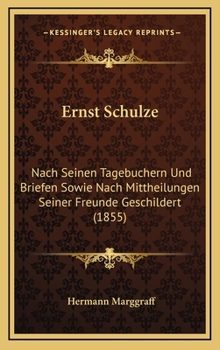 Hardcover Ernst Schulze: Nach Seinen Tagebuchern Und Briefen Sowie Nach Mittheilungen Seiner Freunde Geschildert (1855) [German] Book