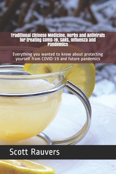 Paperback Traditional Chinese Medicine, Herbs and Antivirals for treating COVID-19, SARS, Influenza and Pandemics: Everything you wanted to know about protectin Book
