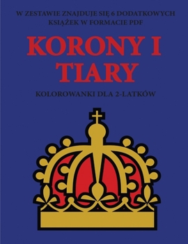 Paperback Kolorowanki dla 2-latk?w (Korony i tiary): Ta ksi&#261;&#380;ka zawiera 40 kolorowych stron z dodatkowymi grubymi liniami, kt?re zmniejszaj&#261; frus [Polish] Book