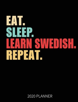 Eat Sleep Learn Swedish Repeat 2020 Planner: Swedish Language Learner  Weekly Planner Includes Daily Planner & Monthly Overview | Personal Organizer With 2020 Calendar | 8.5x11 Inch White Paper