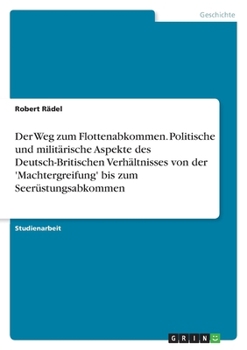 Paperback Der Weg zum Flottenabkommen. Politische und militärische Aspekte des Deutsch-Britischen Verhältnisses von der 'Machtergreifung' bis zum Seerüstungsabk [German] Book