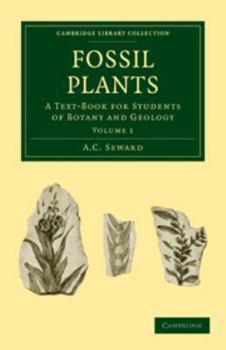 Fossil Plants: Volume 1: A Text-Book for Students of Botany and Geology
