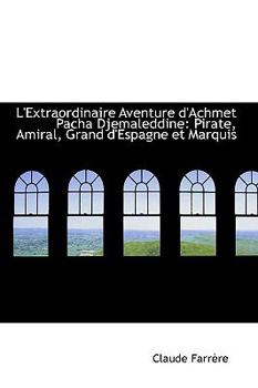 Paperback L'Extraordinaire Aventure D'Achmet Pacha Djemaleddine: Pirate, Amiral, Grand D'Espagne Et Marquis Book