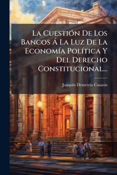 Paperback La Cuestión De Los Bancos Á La Luz De La Economía Política Y Del Derecho Constitucional... [Spanish] Book