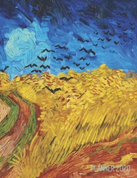 Vincent Van Gogh Planner 2020: Wheatfield with Crows, France Artsy Impressionism Art Year Agenda: January - December 12 Months Artistic Dutch Masters Paintings Pretty Daily Scheduler for Appointments 