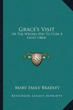 Paperback Grace's Visit: Or The Wrong Way To Cure A Fault (1864) Book