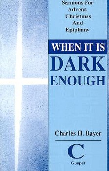 Paperback When It is Dark Enough: Sermons for Advent, Christmas, and Epiphany: Cycle C, Gospel Texts Book