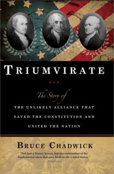 Hardcover Triumvirate: The Story of the Unlikely Alliance That Saved the Constitution and United the Nation Book