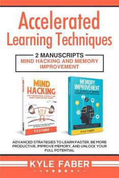 Paperback Accelerated Learning Techniques: 2 Manuscripts - Mind Hacking and Memory Improvement: Advanced Strategies to Learn Faster, Be More Productive, Improve Book