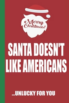 Merry Christmas Santa Doesn't Like Americans Unlucky For You: Funny Blank Lined Notebook | Blank Journal Great Gag Gift for Friends and Family | Better Than a Card | Perfect Stocking Stuffer