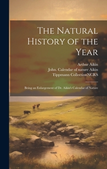 Hardcover The Natural History of the Year: Being an Enlargement of Dr. Aikin's Calendar of Nature Book