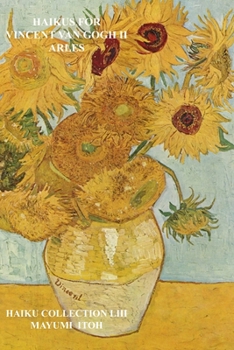 HAIKUS FOR VINCENT VAN GOGH II: ARLES