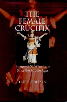 Hardcover The Female Crucifix: Images of St. Wilgefortis Since the Middle Ages Book