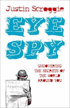 Paperback Eye Spy: Uncovering the Secrets of the World Around You. Justin Scroggie Book