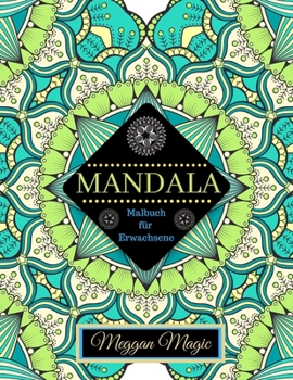 Mandala Malbuch für Erwachsene: Zauberhafte Mandalas, Über 100 Malvorlagen zum Stressabbau und zur Entspannung, Träumen und Meditieren (Kreativ Ausmalen & Malen). (German Edition)