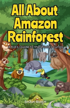 All About Amazon Rainforest: A Kid's Guide to the World's Lungs (Educational Books for Kids)
