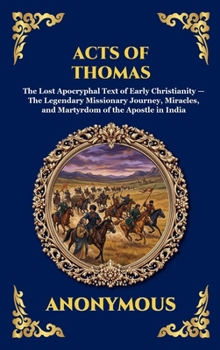 Acts of Thomas: The Lost Apocryphal Text of Early Christianity - The Legendary Missionary Journey, Miracles, and Martyrdom of the Apostle in India ... Reading) (Library of Alexandria - Esoteric)
