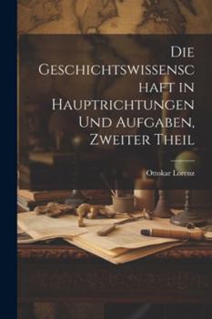 Paperback Die Geschichtswissenschaft in Hauptrichtungen Und Aufgaben, Zweiter Theil [German] Book