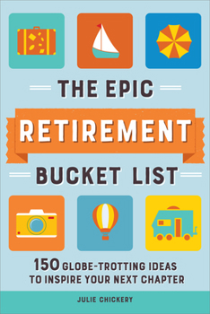 Paperback The Epic Retirement Bucket List: 150 Globetrotting Ideas to Inspire Your Next Chapter Book