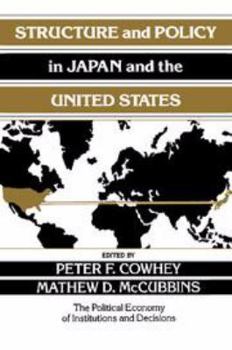 Structure and Policy in Japan and the United States: An Institutionalist Approach (Political Economy of Institutions and Decisions)