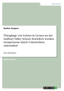 Paperback Übergänge von Lehren in Lernen an der Sudbury Valley School. Inwiefern werden Lernprozesse durch Unterrichten unterstützt?: Eine Filmanalyse [German] Book