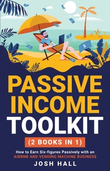 Paperback Passive Income Toolkit: (2 books in 1) How to Earn Six-figures Passively with an Airbnb and Vending Machine Business Book